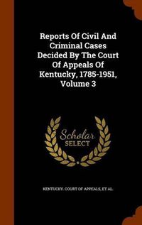 Cover image for Reports of Civil and Criminal Cases Decided by the Court of Appeals of Kentucky, 1785-1951, Volume 3