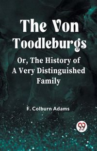 Cover image for The Von Toodleburgs Or, The History of a Very Distinguished Family