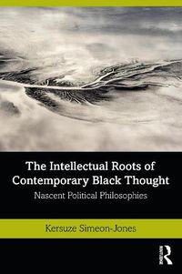 Cover image for The Intellectual Roots of Contemporary Black Thought: Nascent Political Philosophies