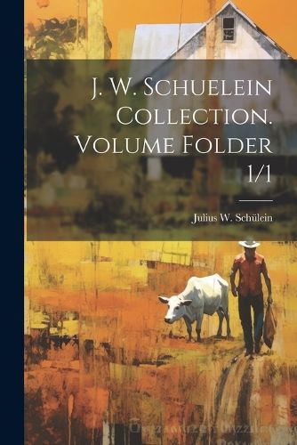 Cover image for J. W. Schuelein Collection. Volume Folder 1/1
