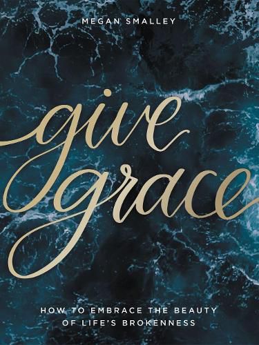 Cover image for Give Grace: How To Embrace the Beauty of Life's Brokenness