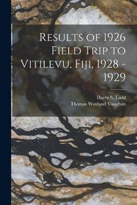 Cover image for Results of 1926 Field Trip to Vitilevu, Fiji, 1928 - 1929