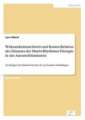 Cover image for Wirksamkeitsnachweis und Kosten-Relation des Einsatzes der Matrix-Rhythmus-Therapie in der Automobilindustrie: Am Beispiel der DaimlerChrysler AG am Standort Sindelfingen