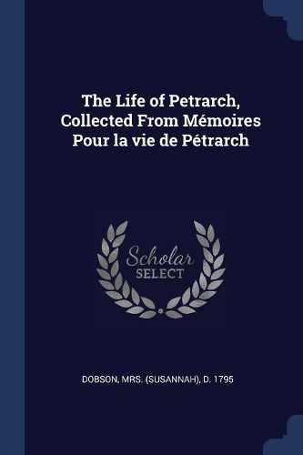 Cover image for The Life of Petrarch, Collected from Mï¿½moires Pour La Vie de Pï¿½trarch