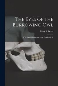 Cover image for The Eyes of the Burrowing Owl [microform]: With Special Reference to the Fundus Oculi