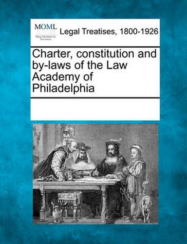 Cover image for Charter, Constitution and By-Laws of the Law Academy of Philadelphia