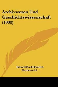 Cover image for Archivwesen Und Geschichtswissenschaft (1900)