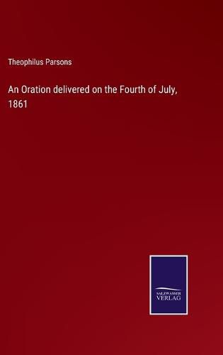 Cover image for An Oration delivered on the Fourth of July, 1861