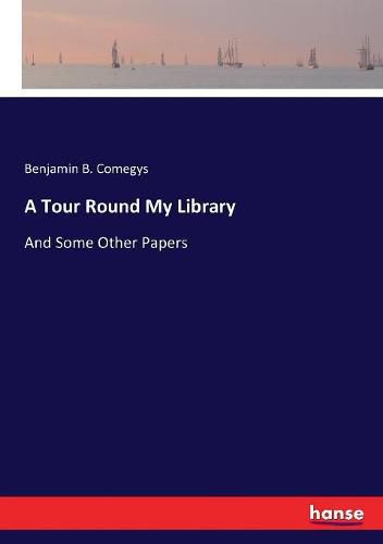 A Tour Round My Library: And Some Other Papers