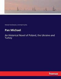 Cover image for Pan Michael: An Historical Novel of Poland, the Ukraine and Turkey