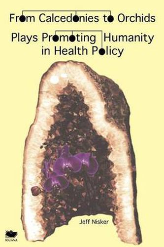 Cover image for From Calcedonies to Orchids: Plays Promoting Humanity in Health Policy