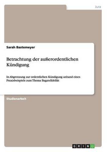 Cover image for Betrachtung der ausserordentlichen Kundigung: In Abgrenzung zur ordentlichen Kundigung anhand eines Praxisbeispiels zum Thema Bagatelldelikt