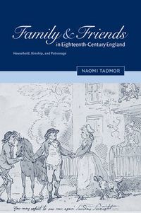 Cover image for Family and Friends in Eighteenth-Century England: Household, Kinship and Patronage