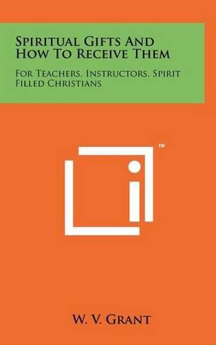 Cover image for Spiritual Gifts and How to Receive Them: For Teachers, Instructors, Spirit Filled Christians