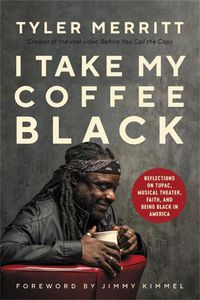 Cover image for I Take My Coffee Black: Reflections on Tupac, Musical Theater, Faith, and Being Black in America