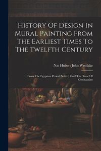 Cover image for History Of Design In Mural Painting From The Earliest Times To The Twelfth Century