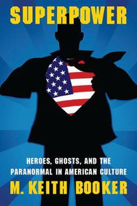 Cover image for Superpower: Heroes, Ghosts, and the Paranormal in American Culture