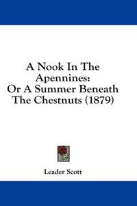 Cover image for A Nook in the Apennines: Or a Summer Beneath the Chestnuts (1879)