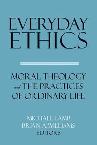 Cover image for Everyday Ethics: Moral Theology and the Practices of Ordinary Life
