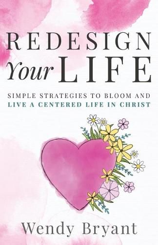 Cover image for ReDesign Your Life: Simple Strategies to Bloom and Live a Life Centered in Christ