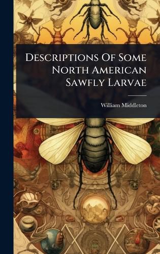 Cover image for Descriptions Of Some North American Sawfly Larvae
