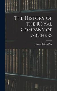 Cover image for The History of the Royal Company of Archers