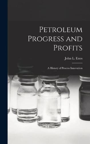 Cover image for Petroleum Progress and Profits; a History of Process Innovation