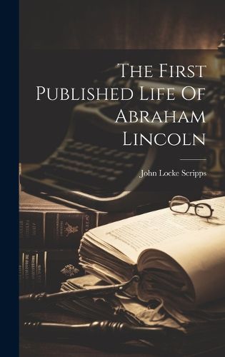 Cover image for The First Published Life Of Abraham Lincoln