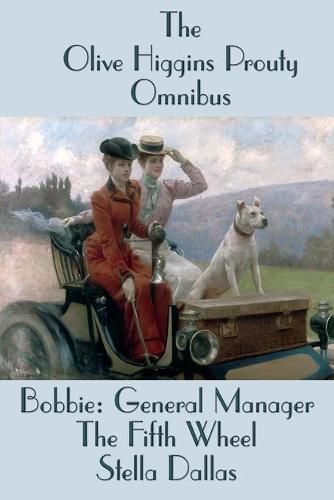 Cover image for The Olive Higgins Prouty Omnibus: Bobbie: General Manager, The Fifth Wheel, Stella Dallas