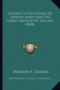 Cover image for Lessons in the Science of Infinite Spirit and the Christ Method of Healing (1890)