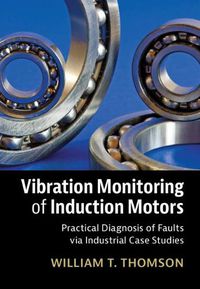 Cover image for Vibration Monitoring of Induction Motors: Practical Diagnosis of Faults via Industrial Case Studies