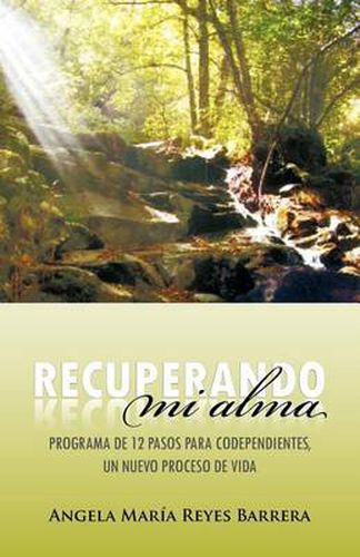 Cover image for Recuperando Mi Alma: Programa de 12 Pasos Para Codependientes, Un Nuevo Proceso de Vida