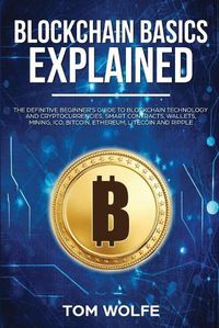 Cover image for Blockchain Basics Explained: The Definitive Beginner's Guide to Blockchain Technology and Cryptocurrencies, Smart Contracts, Wallets, Mining, ICO, Bitcoin, Ethereum, Litecoin and Ripple.