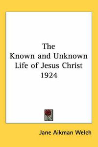 Cover image for The Known and Unknown Life of Jesus Christ 1924