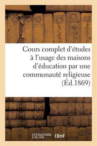 Cours Complet d'Etudes A l'Usage Des Maisons d'Education Par Une Communaute Religieuse (Ed.1869): . Histoire Du Moyen Age, Deuxieme Edition