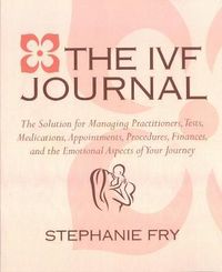 Cover image for The Ivf Journal: The Solution for Managing Practitioners, Tests, Medications, Appointments, Procedures, & Finances