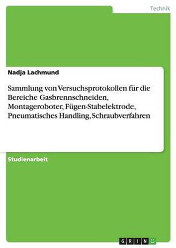 Cover image for Sammlung von Versuchsprotokollen fur die Bereiche Gasbrennschneiden, Montageroboter, Fugen-Stabelektrode, Pneumatisches Handling, Schraubverfahren