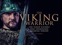 Cover image for The Viking Warrior: The Norse Raiders Who Terrorized Medieval Europe