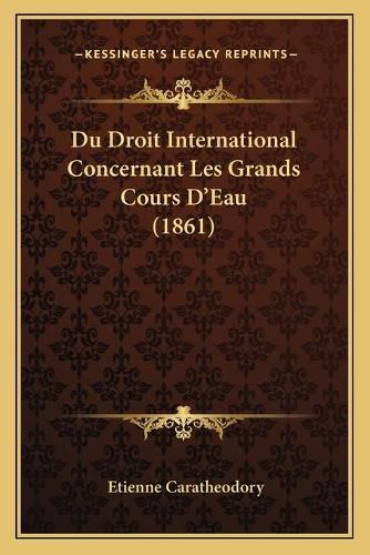 Cover image for Du Droit International Concernant Les Grands Cours D'Eau (1861)