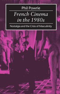 Cover image for French Cinema in the 1980s: Nostalgia and the Crisis of Masculinity