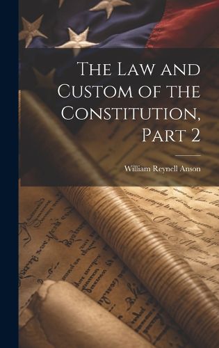 Cover image for The Law and Custom of the Constitution, Part 2