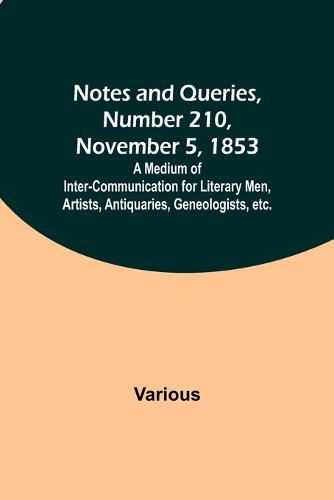 Cover image for Notes and Queries, Number 210, November 5, 1853; A Medium of Inter-communication for Literary Men, Artists, Antiquaries, Geneologists, etc.