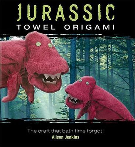 Cover image for Jurassic Towel Origami: The Craft That Bath Time Forgot!