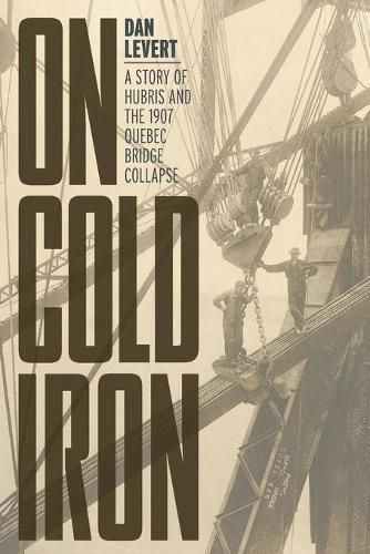 Cover image for On Cold Iron: A Story of Hubris and the 1907 Quebec Bridge Collapse