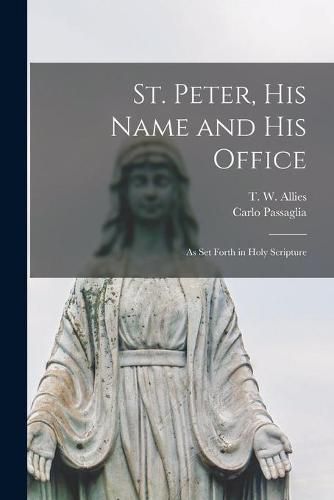 St. Peter, His Name and His Office: as Set Forth in Holy Scripture