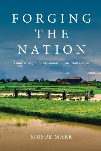 Cover image for Forging the Nation: Land Struggles in Myanmar's Transition Period