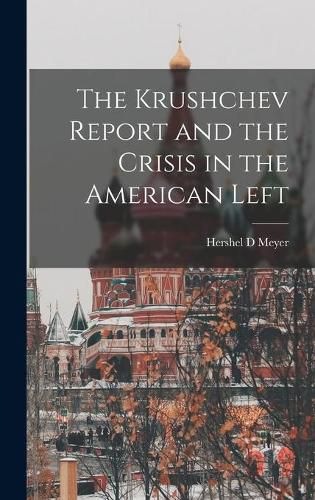 Cover image for The Krushchev Report and the Crisis in the American Left