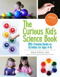 Cover image for The Curious Kid's Science Book: 100+ Creative Hands-On Activities for Ages 4-8