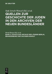 Cover image for Quellen zur Geschichte der Juden in den Archiven der neuen Bundeslander, Band 3, Staatliche Archive der Lander Berlin, Brandenburg und Sachsen-Anhalt