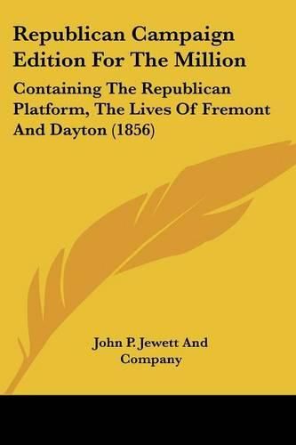 Republican Campaign Edition for the Million: Containing the Republican Platform, the Lives of Fremont and Dayton (1856)